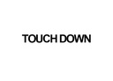 TOUCH DOWN